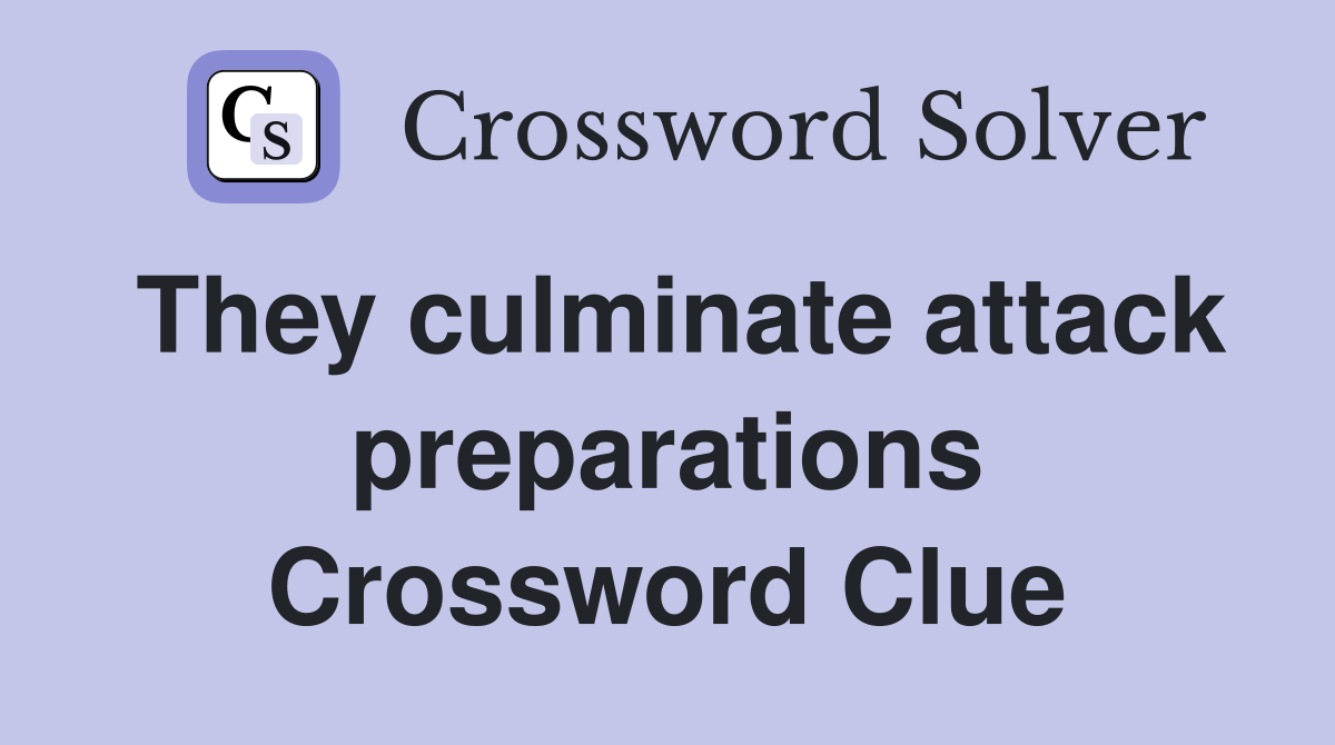 They culminate attack preparations Crossword Clue