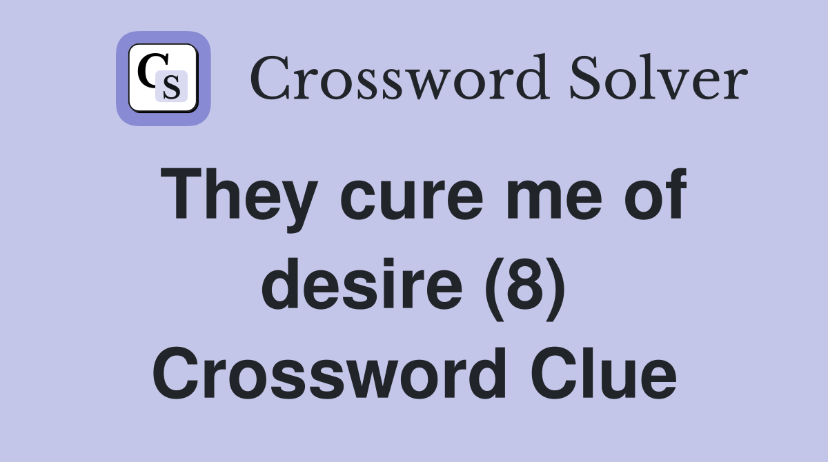 They cure me of desire (8) Crossword Clue
