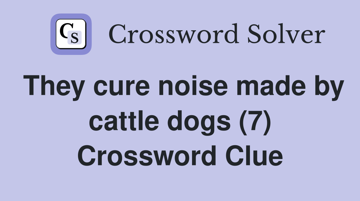They cure noise made by cattle dogs (7) Crossword Clue
