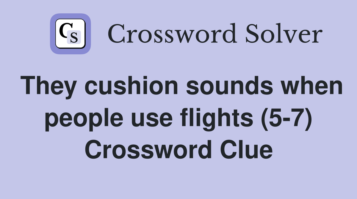 They cushion sounds when people use flights (5-7) Crossword Clue