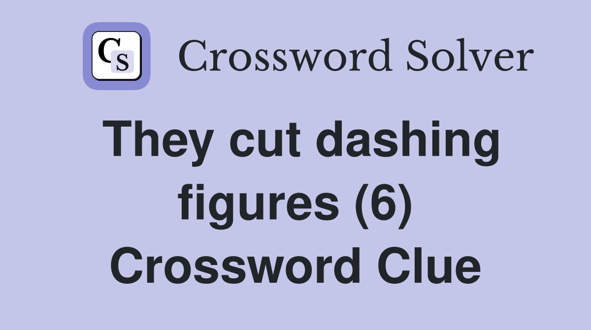 They cut dashing figures (6) Crossword Clue