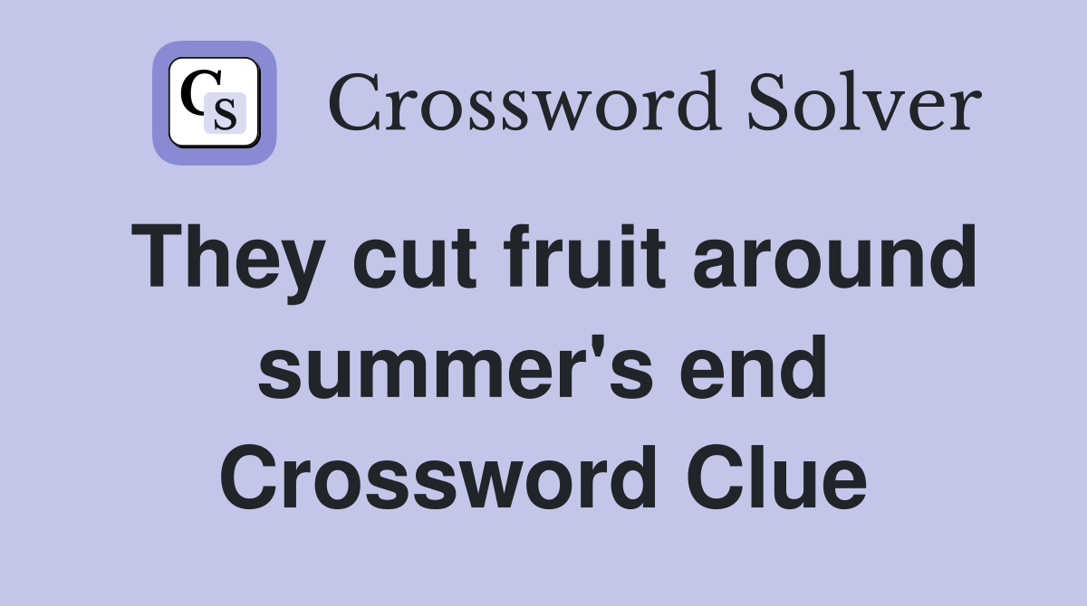 They cut fruit around summer's end Crossword Clue