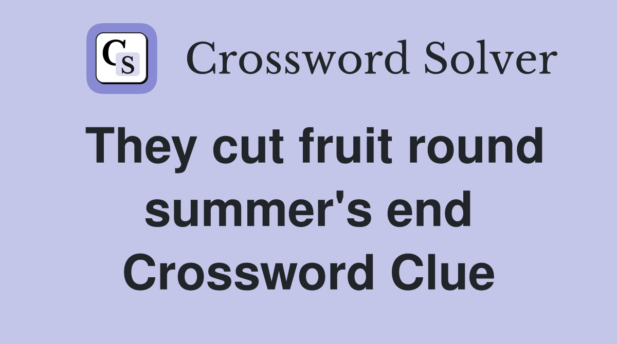 They cut fruit round summer's end Crossword Clue