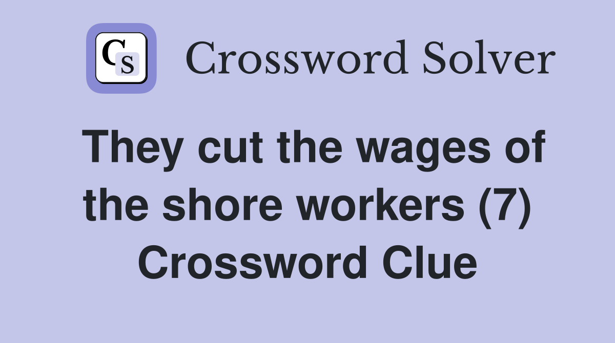 They cut the wages of the shore workers (7) Crossword Clue
