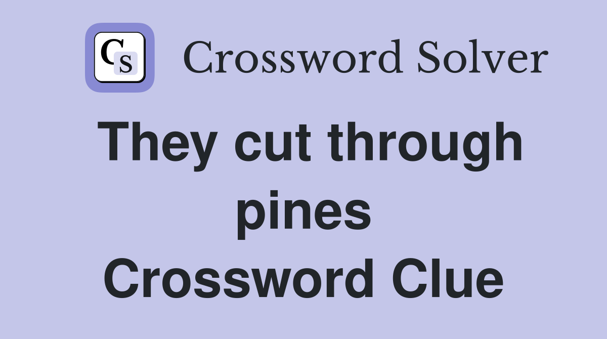 They cut through pines Crossword Clue