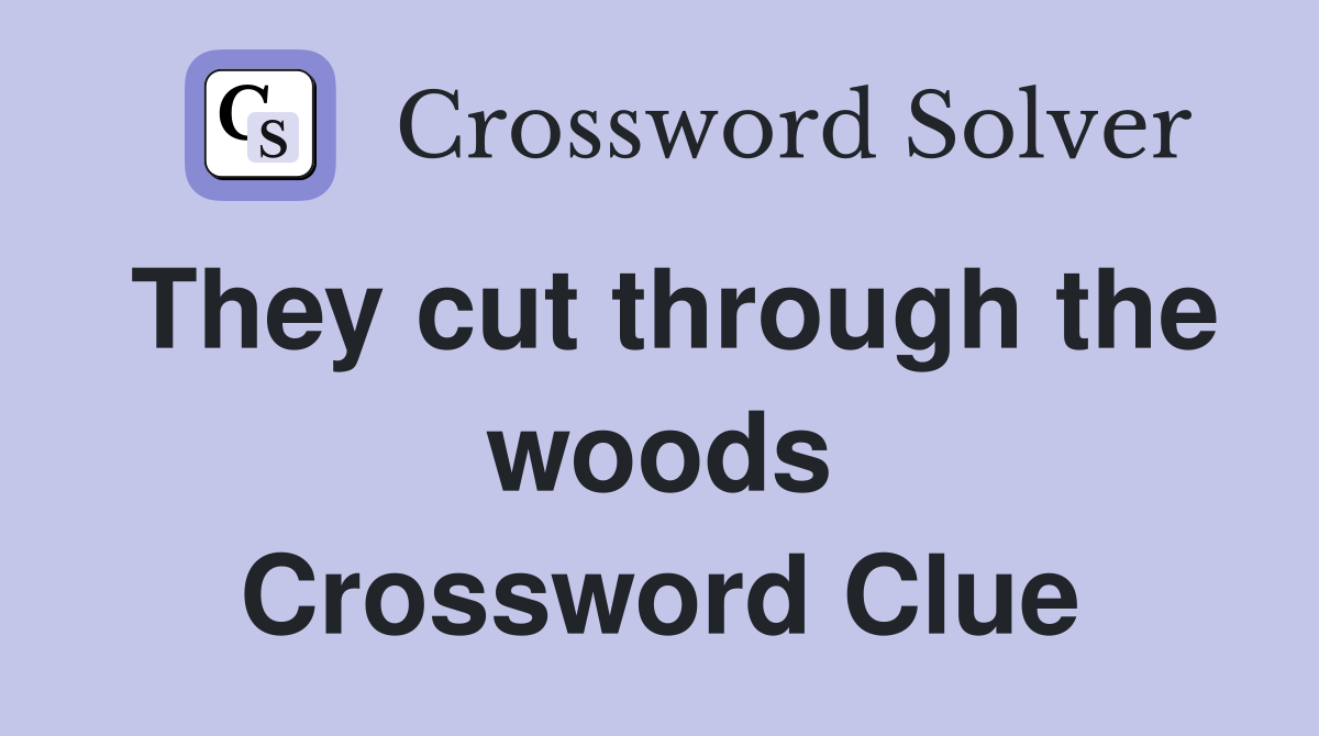They cut through the woods Crossword Clue