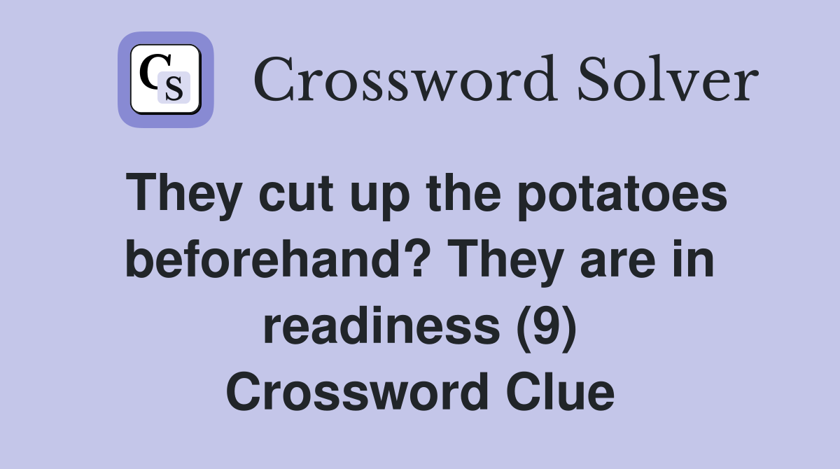 They cut up the potatoes beforehand? They are in readiness (9) Crossword Clue