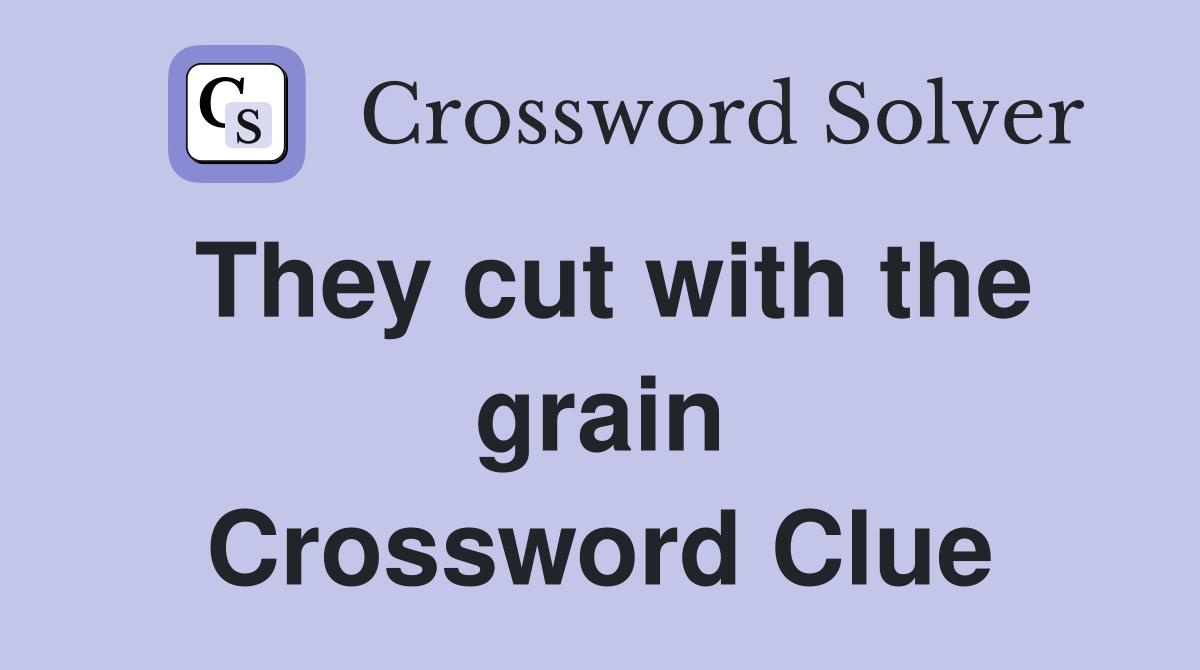 They cut with the grain Crossword Clue