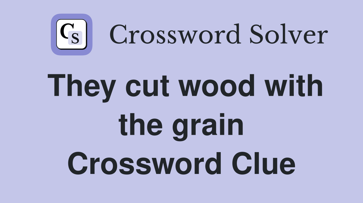 They cut wood with the grain Crossword Clue