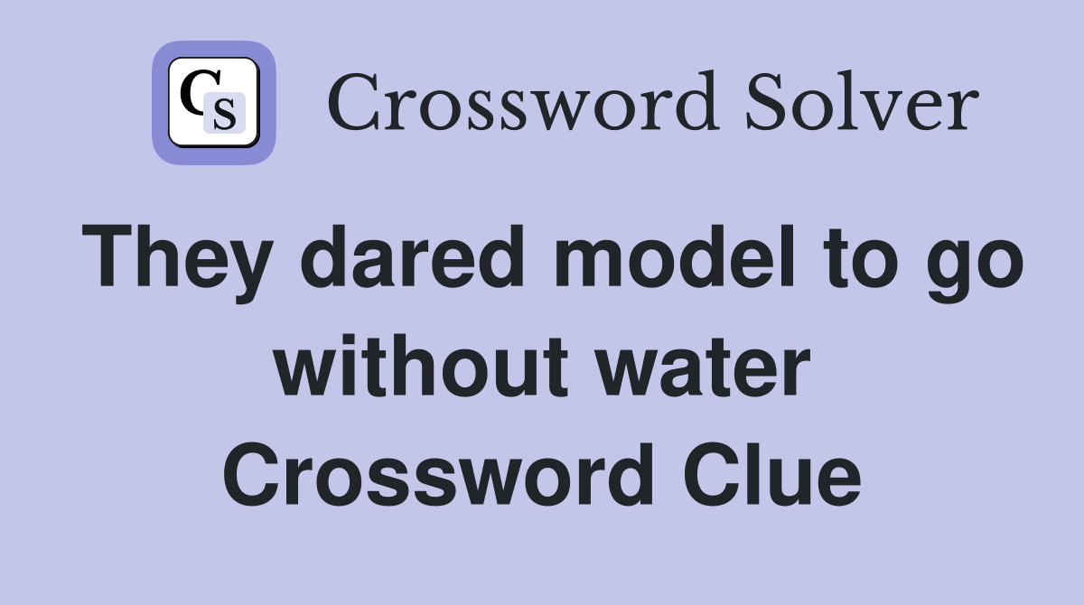 They dared model to go without water Crossword Clue