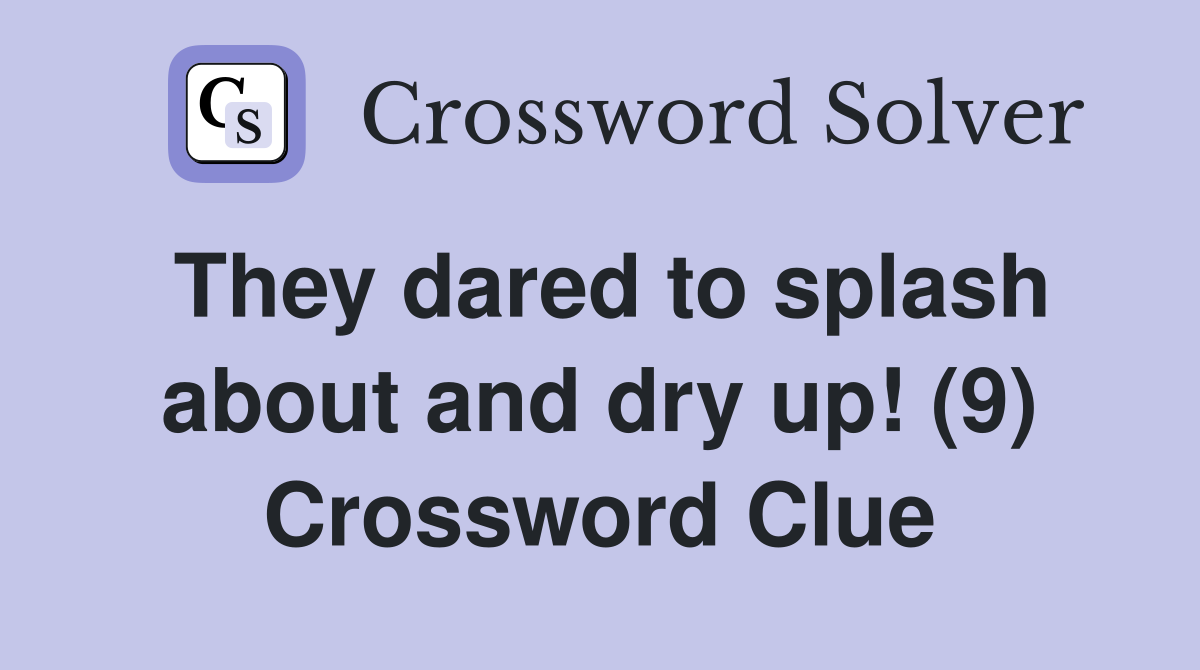They dared to splash about and dry up! (9) Crossword Clue