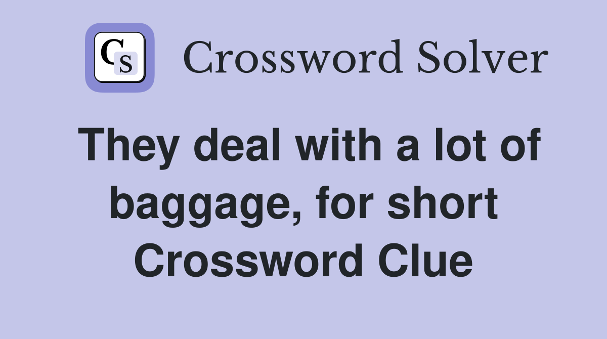 They deal with a lot of baggage, for short Crossword Clue