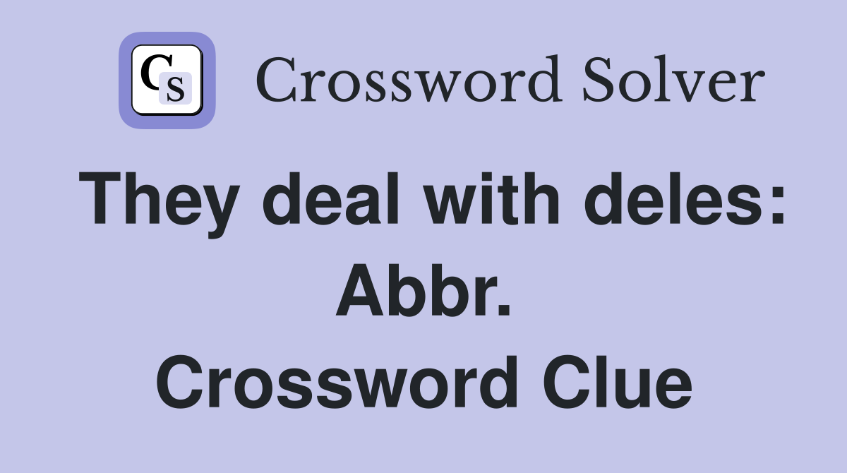 They deal with deles: Abbr. Crossword Clue