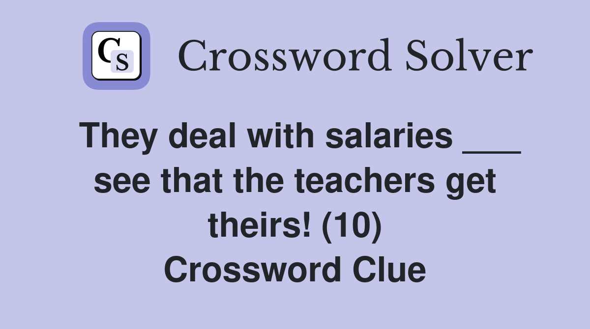 They deal with salaries ___ see that the teachers get theirs! (10) Crossword Clue