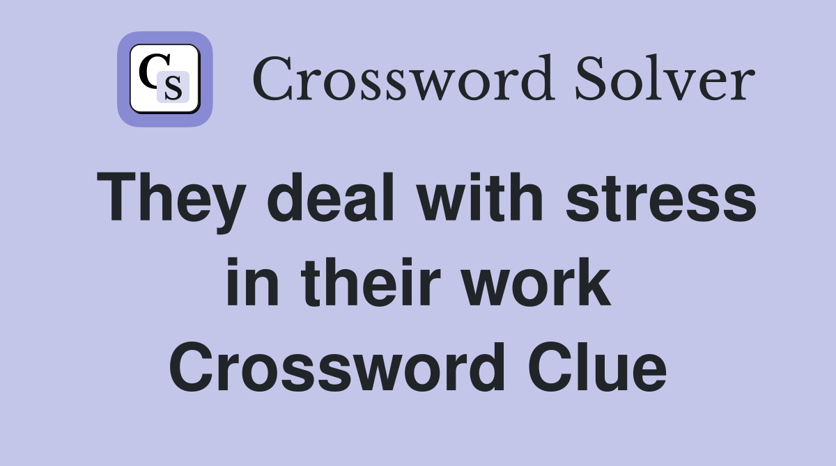 They deal with stress in their work Crossword Clue