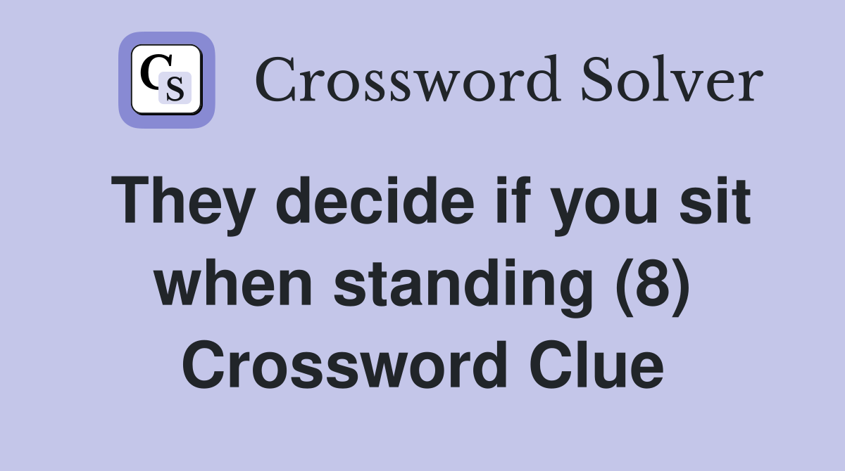They decide if you sit when standing (8) Crossword Clue