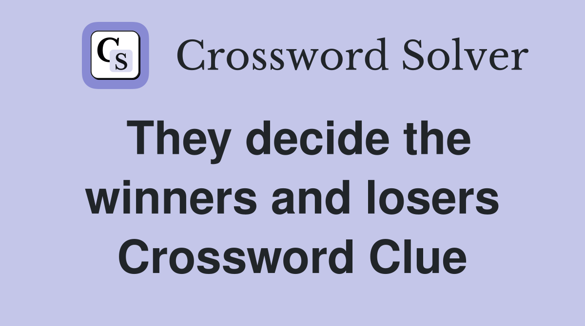 They decide the winners and losers Crossword Clue