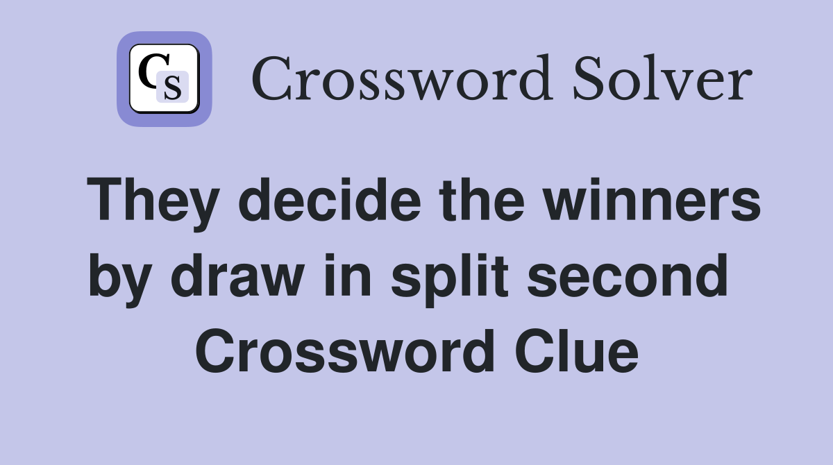 They decide the winners by draw in split second  Crossword Clue