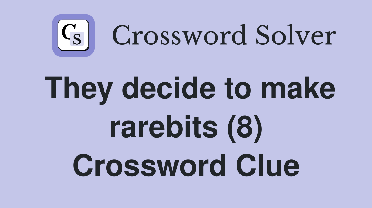 They decide to make rarebits (8) Crossword Clue