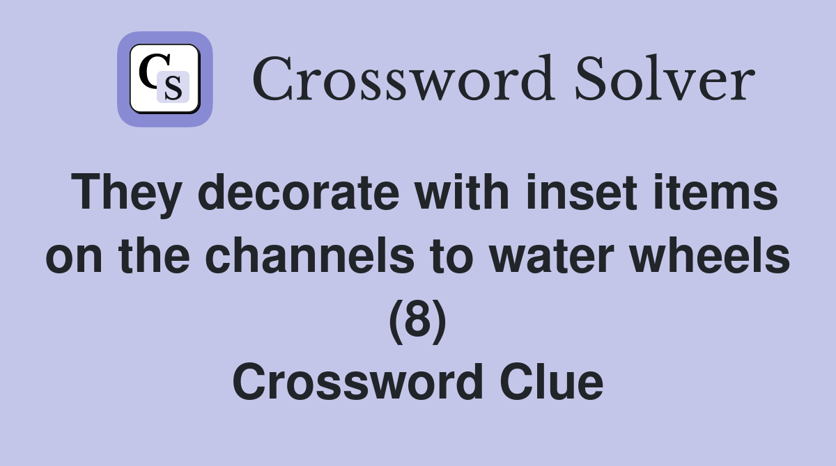 They decorate with inset items on the channels to water wheels (8) Crossword Clue
