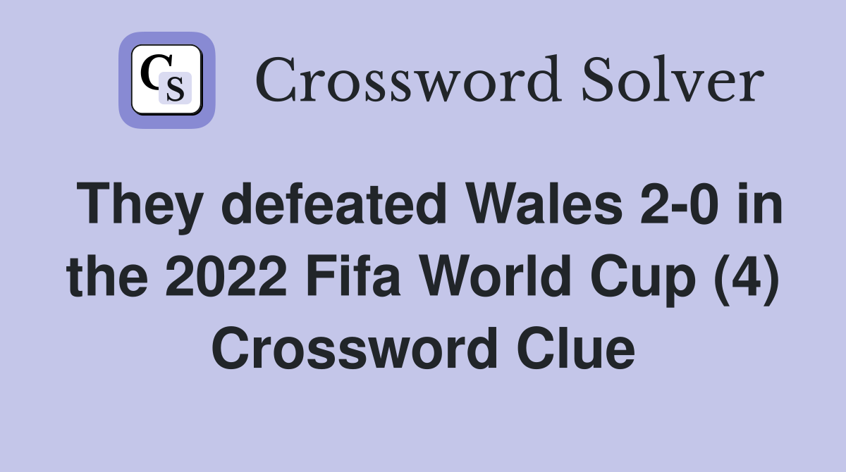 They defeated Wales 2-0 in the 2022 Fifa World Cup (4) Crossword Clue