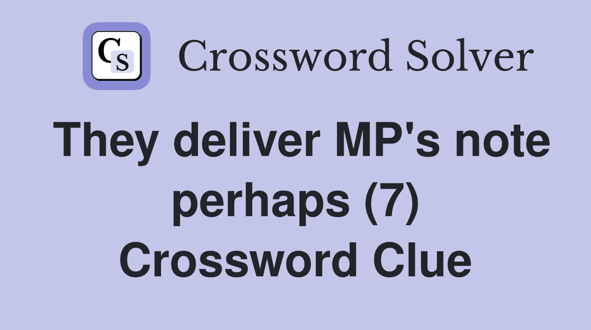 They deliver MP's note perhaps (7) Crossword Clue