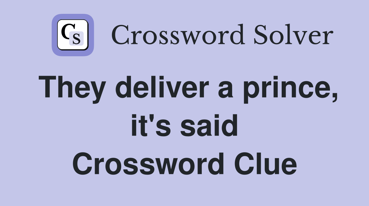 They deliver a prince, it's said Crossword Clue