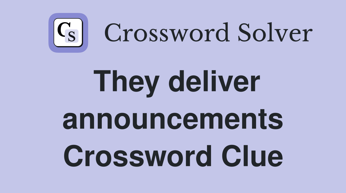 They deliver announcements Crossword Clue