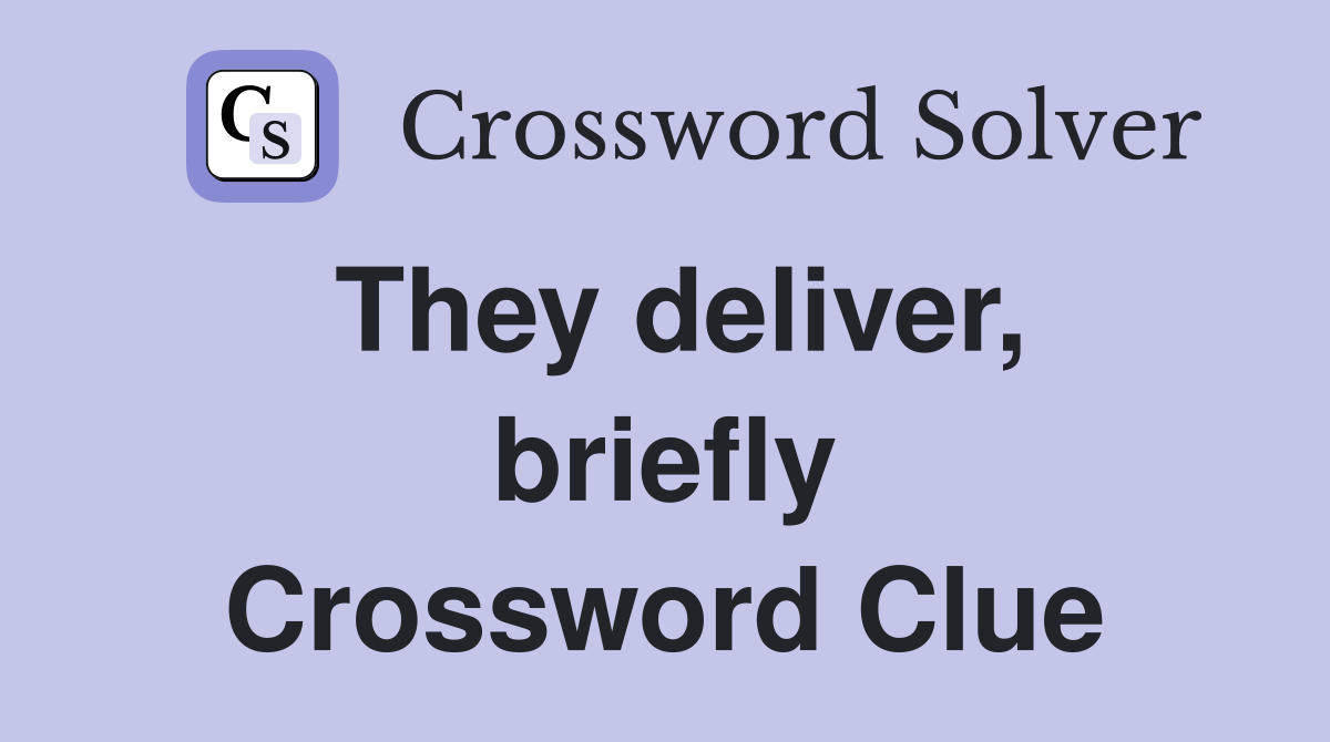 They deliver, briefly Crossword Clue