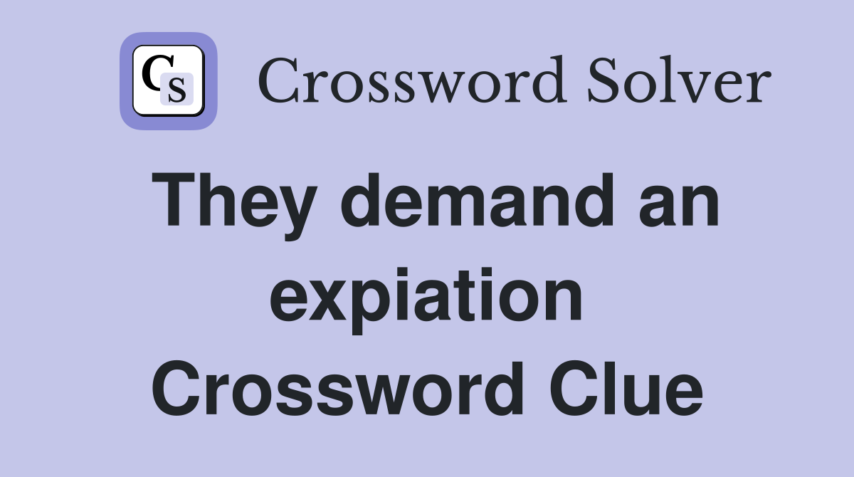They demand an expiation Crossword Clue