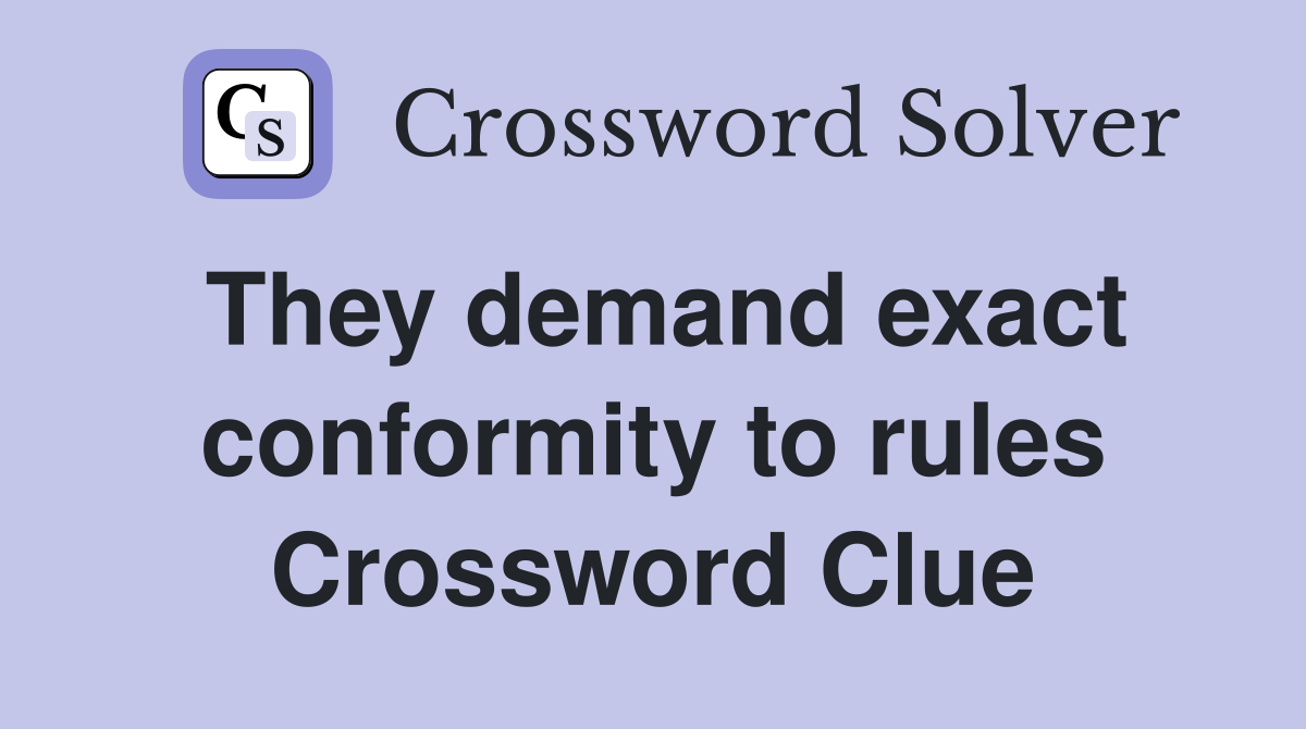 They demand exact conformity to rules Crossword Clue