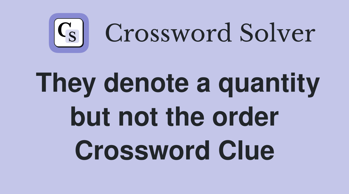 They denote a quantity but not the order Crossword Clue