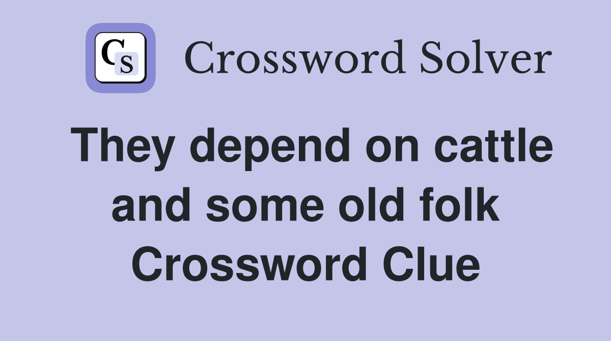 They depend on cattle and some old folk Crossword Clue