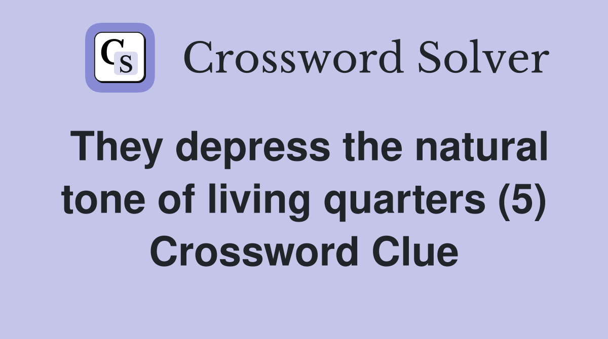 They depress the natural tone of living quarters (5) Crossword Clue