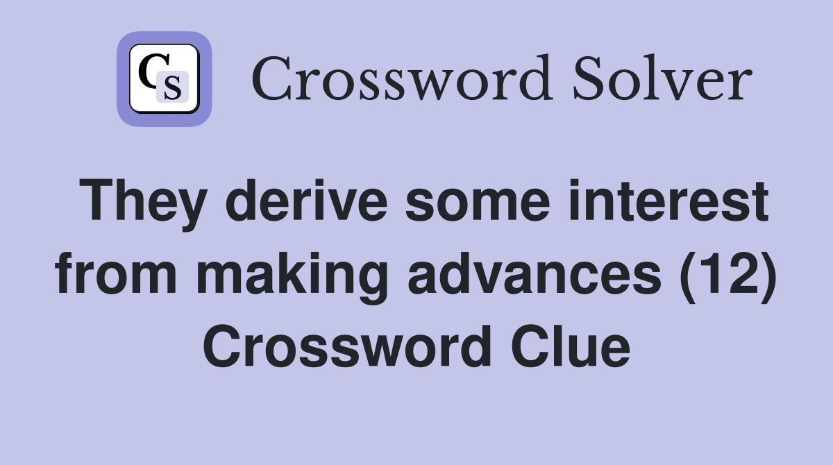 They derive some interest from making advances (12) Crossword Clue