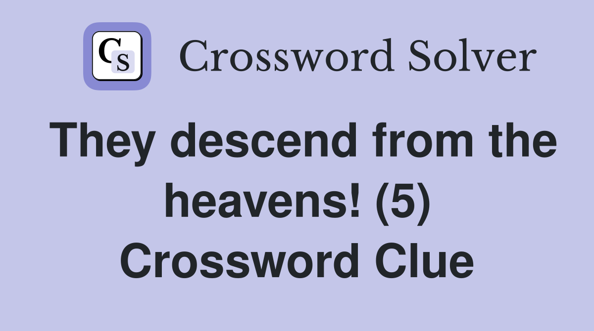 They descend from the heavens! (5) Crossword Clue