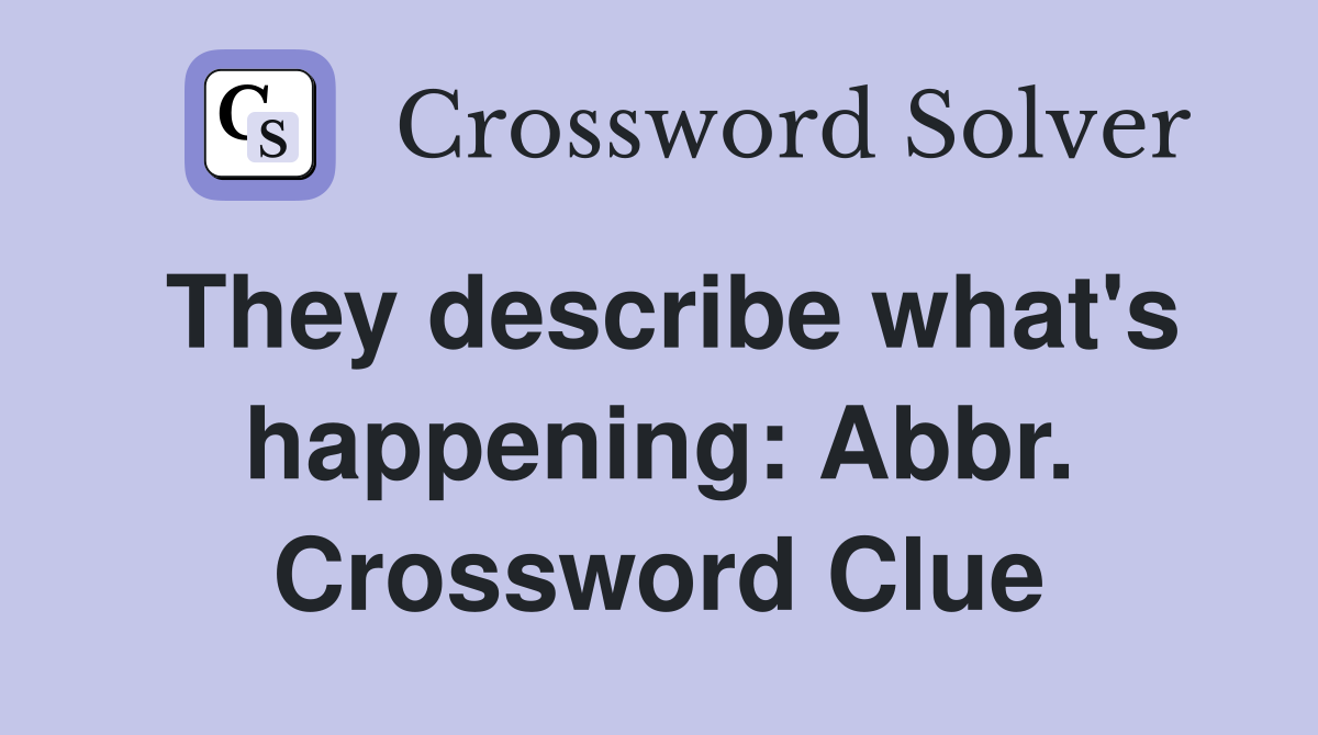 They describe what's happening: Abbr. Crossword Clue