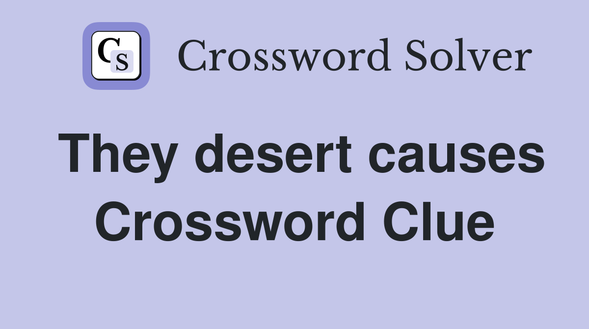 They desert causes Crossword Clue