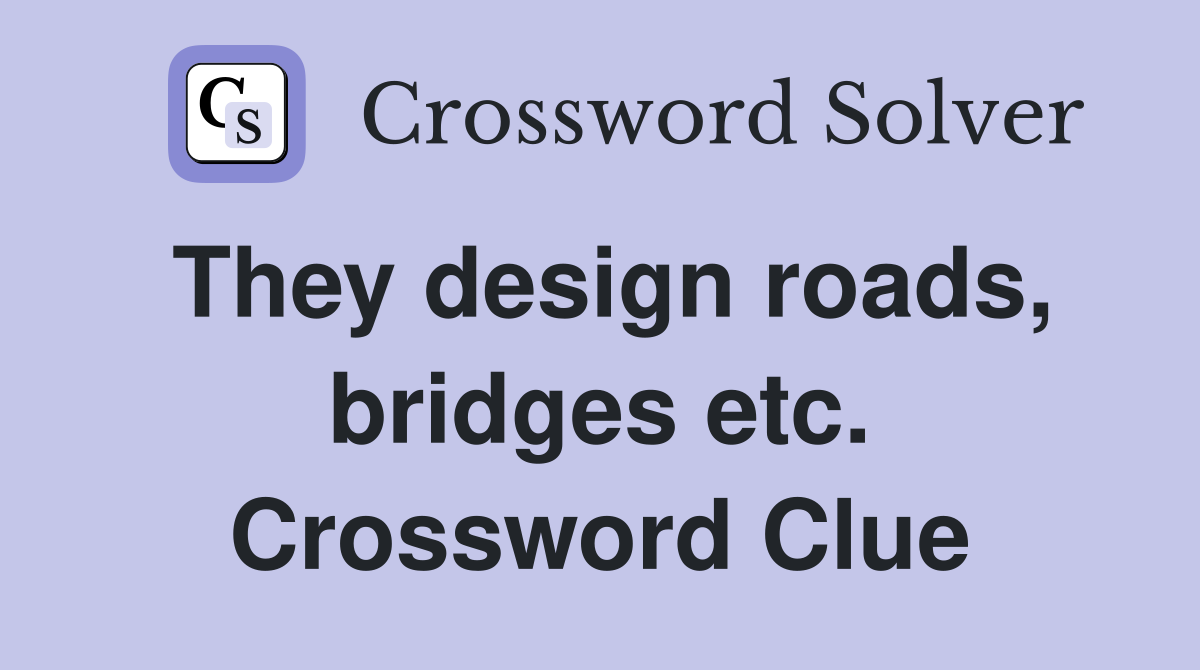 They design roads, bridges etc. Crossword Clue