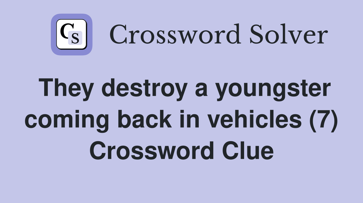 They destroy a youngster coming back in vehicles (7) Crossword Clue