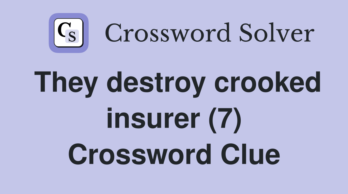 They destroy crooked insurer (7) Crossword Clue
