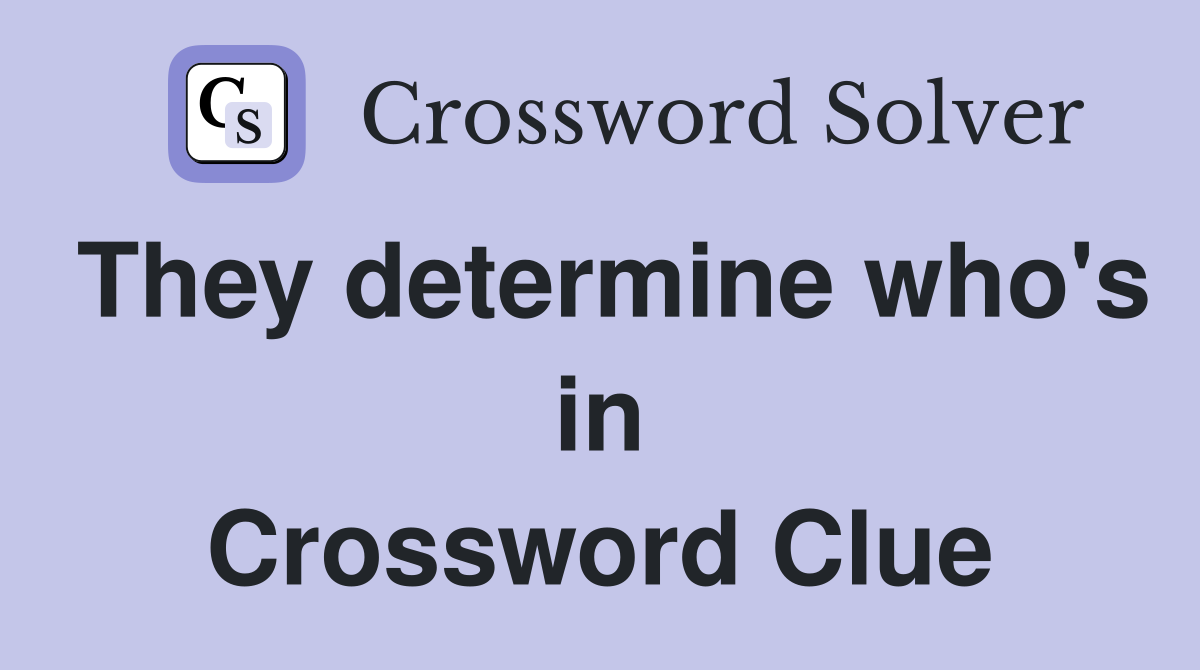 They determine who's in Crossword Clue