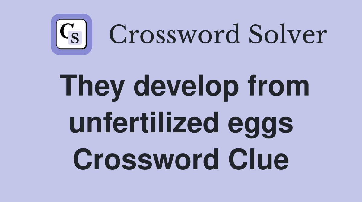 They develop from unfertilized eggs Crossword Clue