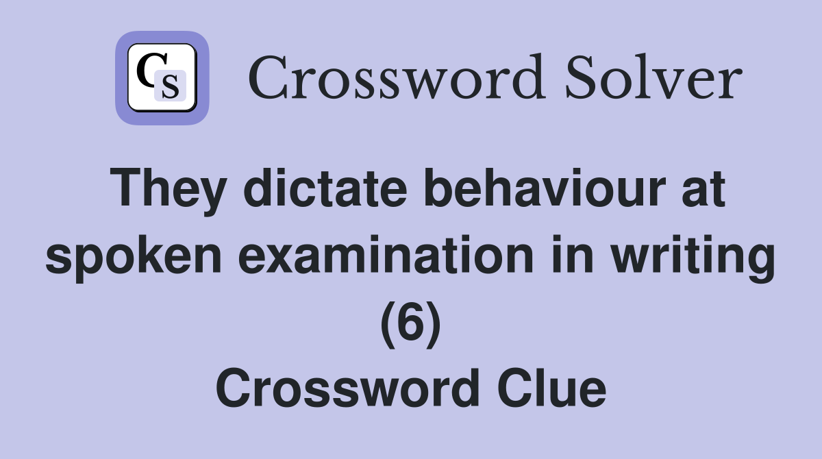They dictate behaviour at spoken examination in writing (6) Crossword Clue