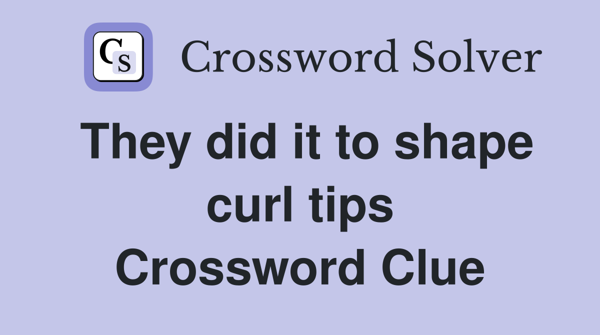 They did it to shape curl tips Crossword Clue