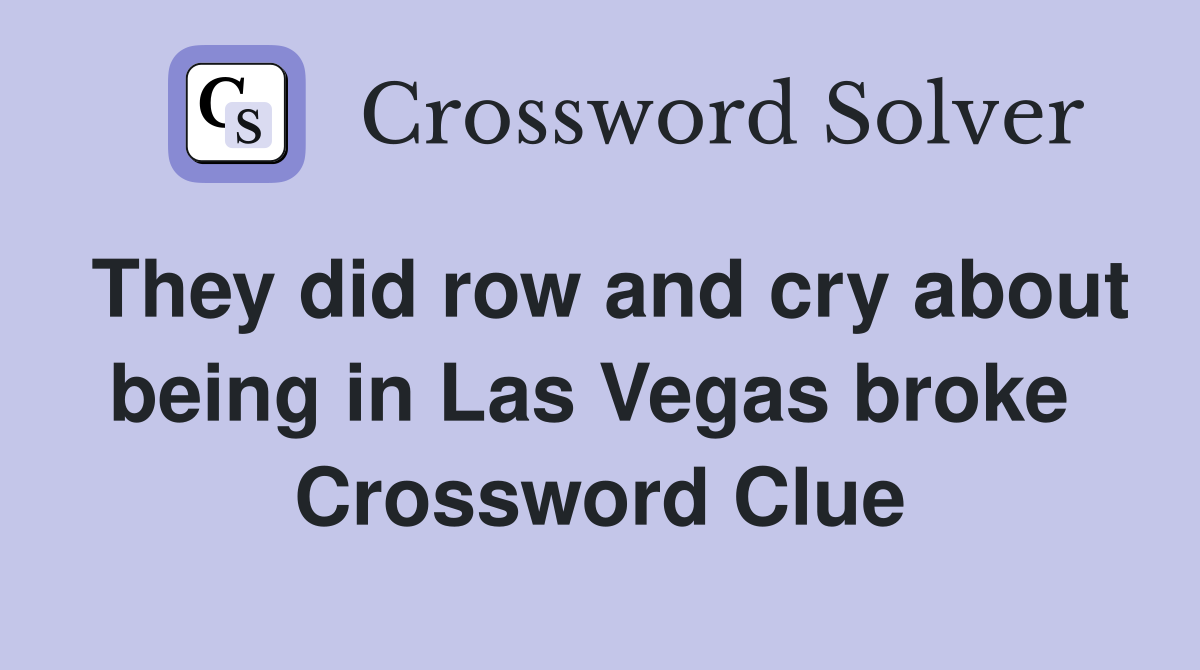 They did row and cry about being in Las Vegas broke  Crossword Clue
