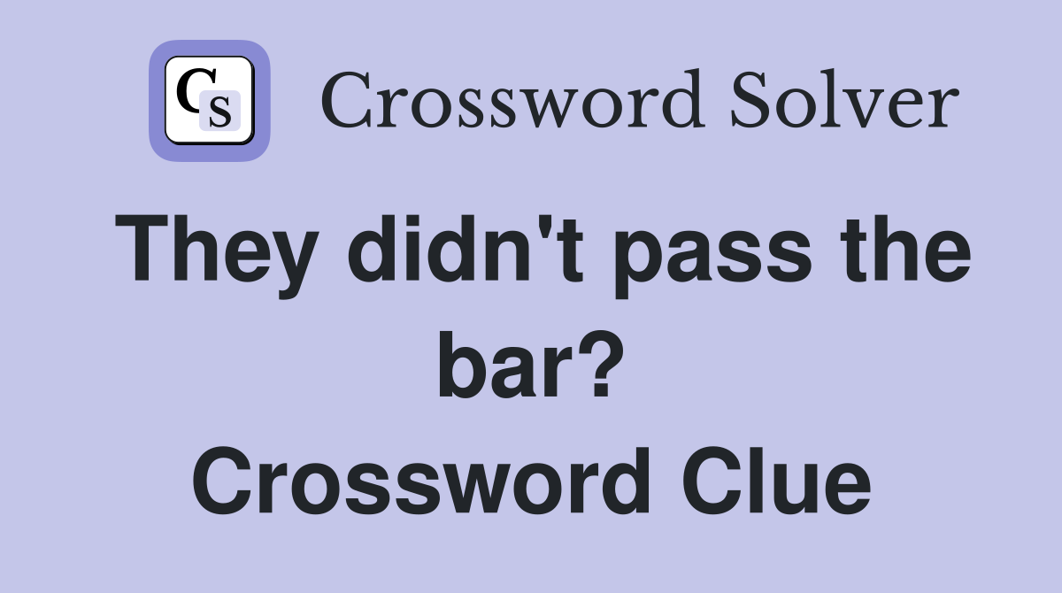 They didn't pass the bar? Crossword Clue