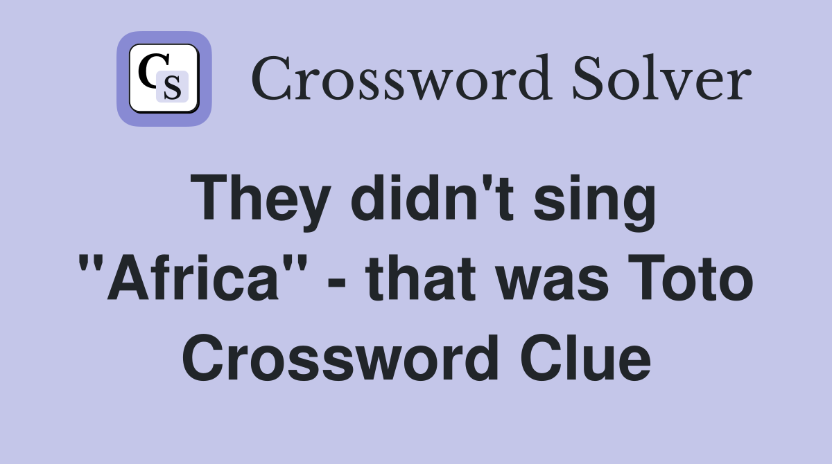 They didn't sing "Africa" - that was Toto Crossword Clue
