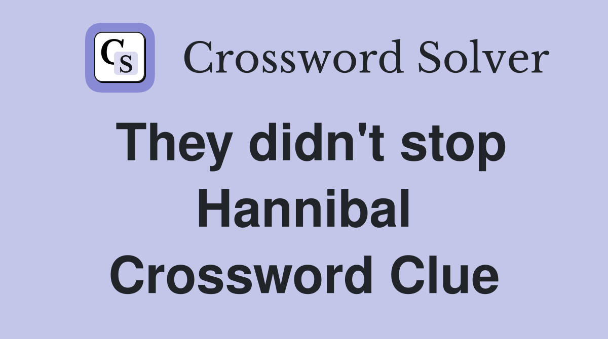 They didn't stop Hannibal Crossword Clue