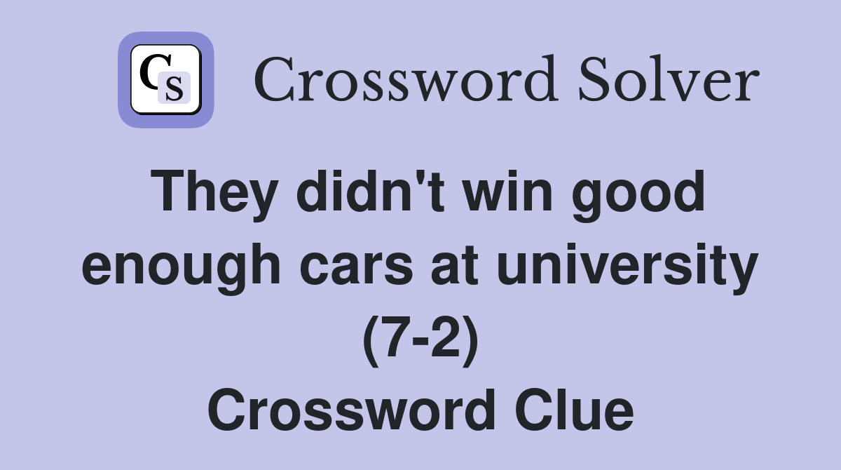 They didn't win good enough cars at university (7-2) Crossword Clue